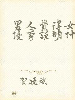 男人觉得女人很优秀说明什么