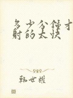 多少分钟才是早射的太快