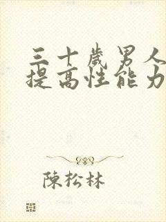 三十岁男人如何提高性能力