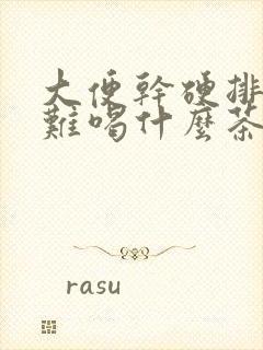 大便干硬排便困难喝什么茶