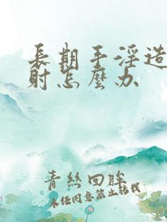 长期手淫造成早射怎么办