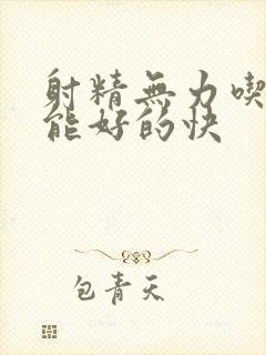 射精无力吃什药能好的快