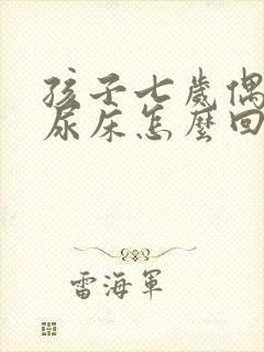 孩子七岁偶尔还尿床怎么回事