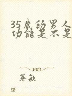 35岁的男人性功能是不是衰退了