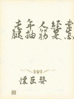 老年人经常半夜腿抽筋是怎么回事