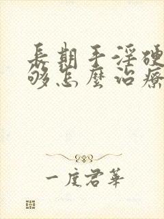 长期手淫硬度不够怎么治疗