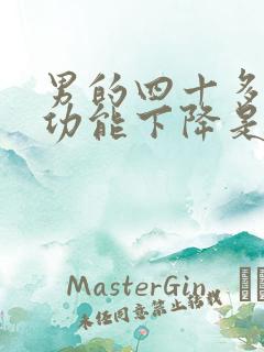 男的四十多岁性功能下降是什么原因?