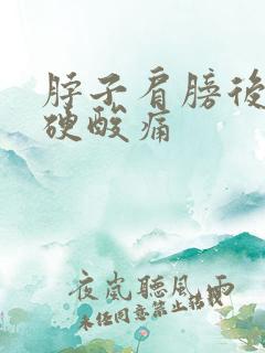 脖子肩膀后背僵硬酸痛