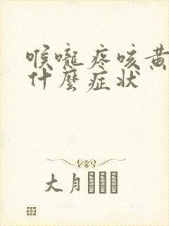 喉咙疼咳黄痰是什么症状