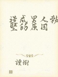 造成男人勃起不坚的原因