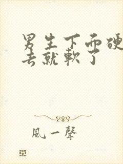 男生下面硬了进去就软了