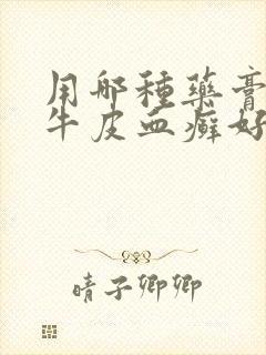 用哪种药膏治疗牛皮血癣好