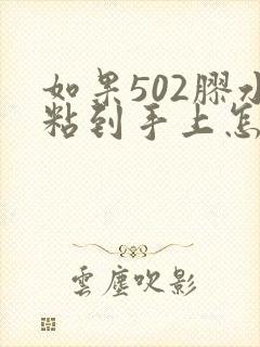 如果502胶水粘到手上怎么办?