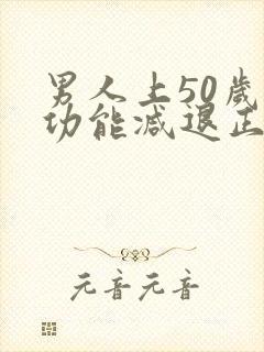 男人上50岁性功能减退正常吗