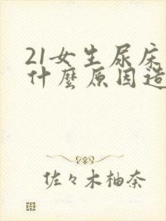 21女生尿床是什么原因造成的