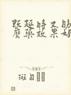 既延时又助勃什么药效果好