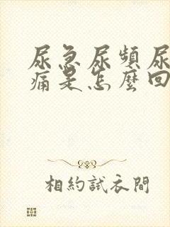 尿急尿频尿少尿痛是怎么回事