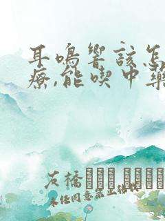 耳鸣响该怎么治疗,能吃中药吗