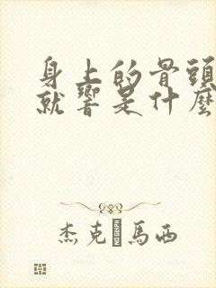 身上的骨头一动就响是什么原因