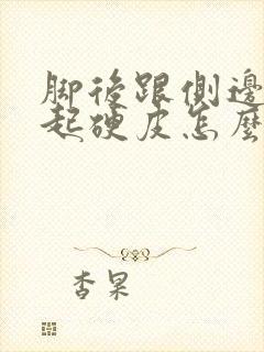 脚后跟侧边干裂起硬皮怎么办