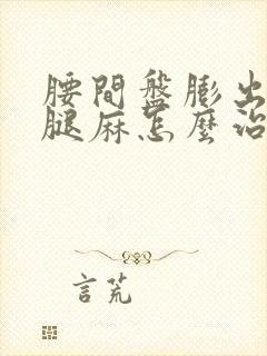 腰间盘膨出引起腿麻怎么治疗