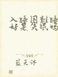 入睡困难睡眠不好是失眠吗