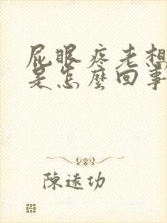 屁眼疼老想拉屎是怎么回事