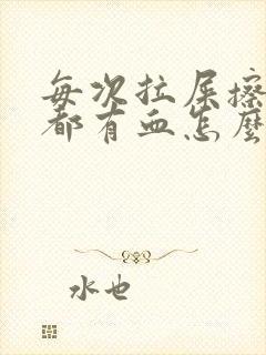 每次拉屎擦屁股都有血怎么回事