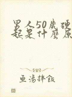 男人50岁硬不起是什么原因