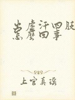 出虚汗四肢冰凉怎么回事