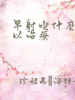 早射吃什么药可以治疗