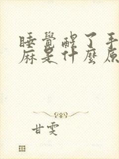 睡觉醒了手麻脚麻是什么原因引起的