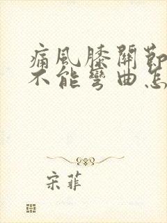 痛风膝关节肿痛不能弯曲怎么办