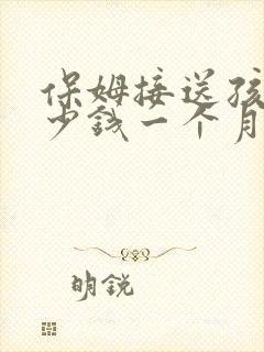 保姆接送孩子多少钱一个月