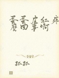 蛋蛋皮红疼是怎么回事啊