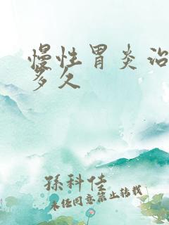 慢性胃炎治好要多久