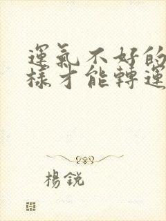 运气不好的人怎样才能转运呢