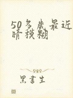 50多岁最近眼睛模糊