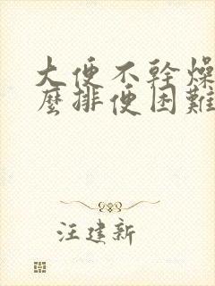 大便不干燥为什么排便困难