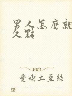 男人怎么就能持久点