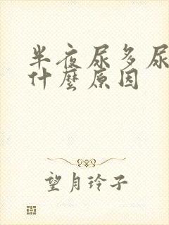 半夜尿多尿频是什么原因