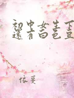 初中女生下面痒还有白色豆腐渣是什么原因