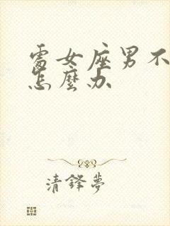 处女座男不理你怎么办