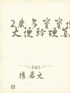 2岁多宝宝便秘大便干硬怎么办