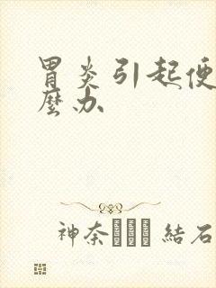 胃炎引起便秘怎么办