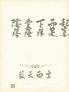 阴囊下面起小疙瘩瘙痒是怎么回事