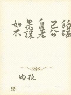 如果自己的老婆不让老公碰为什么