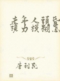 老年人头昏眼花视力模糊怎么回事