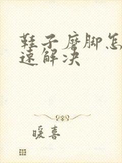 鞋子磨脚怎么快速解决