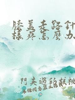 膝盖走路针扎一样疼怎么办